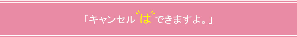 キャンセル自体は不可能ではありません